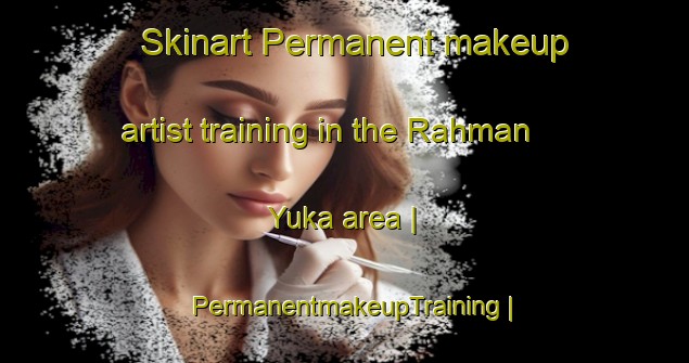Skinart Permanent makeup artist training in the Rahman Yuka area | PermanentmakeupTraining | PermanentmakeupClasses | SkinartTraining-Iraq